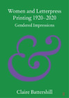 Claire Battershill Women and Letterpress Printing 1920–2020 (Paperback)