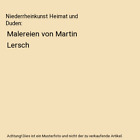 Niederrheinkunst Heimat und Duden: Malereien von Martin Lersch, Veit Veltzke, Ma