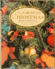 Celebrating Christmas by Pamela Westland Food Flowers Decorations Gifts and Trad