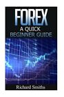 Forex Quick Beginner Guide : Forex for Beginner, Paperback by Smiths, Richard...
