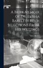 A Brief Memoir of Dr. Elisha Bartlett With Selections From his Writings by Elish