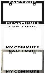 CAN'T QUIT MY COMMUTE Assorted Legal License Plate Frame - Picture 1 of 5