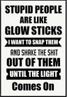 Stupid People Are Like Glow Sticks Sign 13.5cmx20cm NEW SEALED