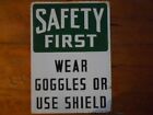 SAFETY FIRST Wear Goggles or Use Shield  SIGN vintage metal 10' x 14' one-sided