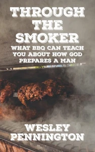 Through the Smoker: What BBQ Can Teach You About How God Prepares a Man by Penn, - Picture 1 of 1