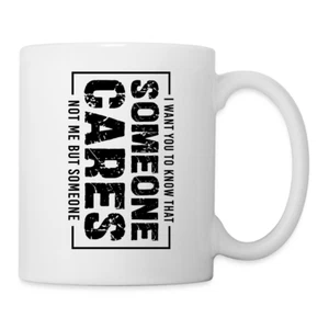 Someone Cares, Not Me (Sarcasm) Coffee Mug - Picture 1 of 5