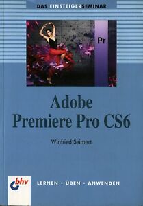 Adobe Premiere Pro CS6,    Das Einsteiger Seminar
