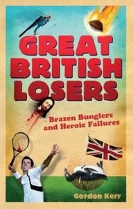 Gordon Kerr Great British Losers: Brazen Bunglers and He (Paperback) (UK IMPORT) - Picture 1 of 1