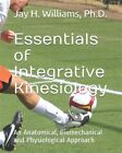 Essentials Of Integrative Kinesiology An Anatomical Biomechanical And Physi