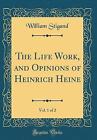The Life Work, And Opinions Of Heinrich Heine, Vol