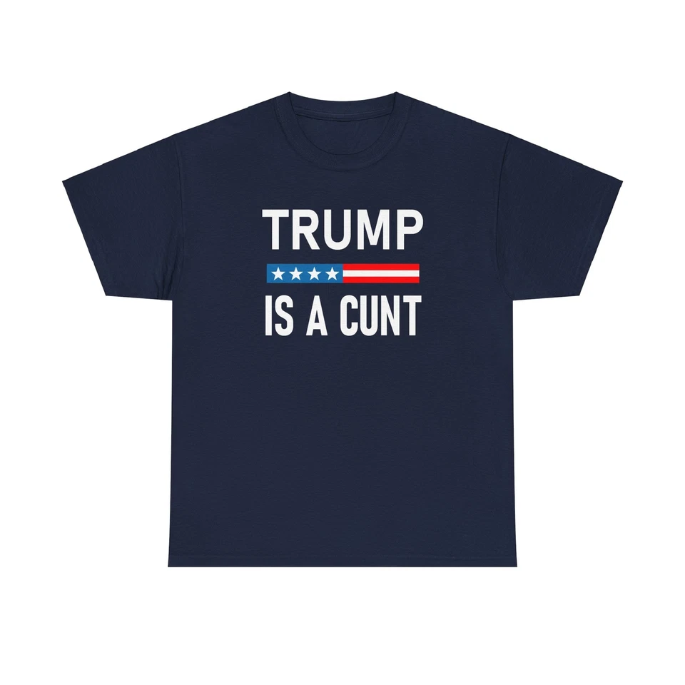 Trump is a C*nt Shirt Funny Anti Trump Tee Tshirt - Image 1 of 1