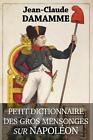 Petit Dictionnaire Des Gros Mensonges Sur Napolon By Jean-Claude Damamme Paperba