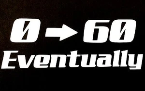 0-60 Eventually Decal Sticker Slow Poke Car Truck For Dodge Ford Honda Chevy VW - Picture 1 of 3
