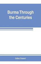 Burma through the centuries; being a short account of the leading races of...