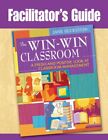 Facilitator's Guide to the Win-win Classroom : A Fresh and Positive Look at C...