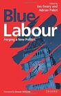 Blue Labour: Forging A New Politics By Ian Geary And Adrian Pabst (Eds.)
