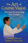 The Art of Cosmic Vision: Practices for Improving Your Eyesight by Mantak Chia (