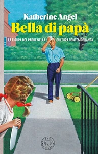 Bella di papà. La figura del padre nella cultura contemporanea - Angel Katherine - Foto 1 di 1