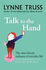 Talk to the Hand : The Utter Bloody Rudeness of Everyd by Lynne Truss 1861979339