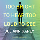 Too Bright to Hear, Too Loud to See by Juliann Garey 2017 Unabridged CD 97815384