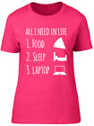 All I Need in Life is Food Sleep and my Laptop Womens Ladies T-shirt Tee