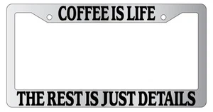 Chrome METAL License Plate Frame COFFEE IS LIFE THE REST IS JUST DETAILS Auto - Picture 1 of 1