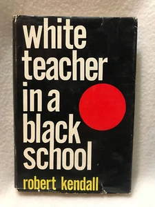 WHITE TEACHER IN A BLACK SCHOOL BY ROBERT KENDALL 1964 HC - Picture 1 of 3