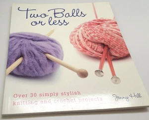Two Balls or Less Over 30 Simply Stylish Knitting and Crochet Projects Hill - Imagen 1 de 1