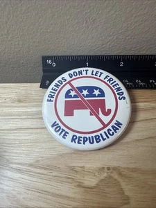 VINTAGE FRIENDS DON'T LET FRIENDS VOTE REPUBLICAN PINBACK BUTTON / 2 1/4” - Picture 1 of 6