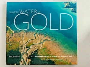 WHERE WATER IS GOLD LIFE AND LIVELIHOOD IN ALASKA'S BRISTOL BAY Carl Johnson NEW - Picture 1 of 5