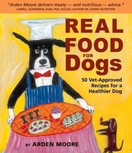 Real Food for Dogs: 50 Vet-Approved Recipes for a Healthier Dog by Arden Moore - - Imagen 1 de 1