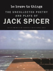 Jack Spicer Be Brave To Things Gebundene Ausgabe Wesleyan Poetry Series