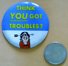 Think YOU Got Troubles? Arrow Through Head Funny Vintage Pinback/Button/Badge 2"