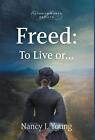 Freed: To Live Or . . . By Nancy I. Young Hardcover Book