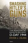 Smashing Hitler's Guns Rangers At Pointe-Du-Hoc D-Day 1944 By Zaloga Steven J