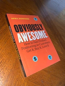 Obviously Awesome : How to Nail Product Positioning So Customers Get It, Buy It, - Imagen 1 de 4