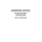 Darwinism Applied: Evolutionary Paths to Social Goals ( - HardBack NEW John H Be