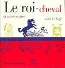 3300740   Le Roi Cheval Et Autres Contes   Olivier Le Goff
