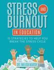 Stress And Burnout In Education: 15 Strategies To Help You Break The Stress Cycl
