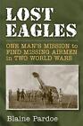 Lost Eagles: One Man's Mission to Find Missing Airman in Two World Wars by Blain