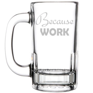 12oz Beer Mug Stein Glass Funny Because Work - Picture 1 of 1