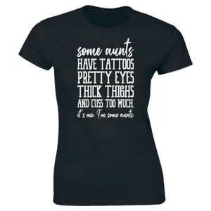 Some Aunt Have Tattoos Pretty Eyes Thick Thighs and Cuss Too Much Womens T-Shirt - Picture 1 of 1