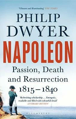 Napoleon: Passion, Death and Resurrection 1815-1840 by Philip Dwyer...