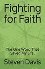 Fighting For Faith The One Word That Saved My Life By Steven R Davis New