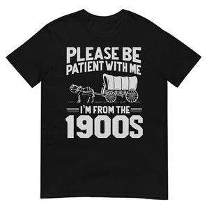 Please Be Patient I'm From the 1900s Funny Over the Hill T-Shirt - Picture 1 of 19