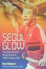 Seoul Glow: The Story Behind Britain's First Olympic Hockey Gold, Rod Gilmour, N