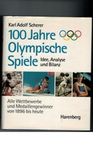 Karl Adolf Scherer - 100 Jahre Olympische Spiele Idee, Analyse und Bilanz - 1995