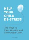 Help Your Child De-Stress: 101 Ways To Ease Worries And Encourage Calm By Vrint
