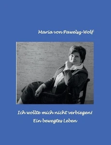 Ich wollte mich nicht verbiegen: Ein bewegtes Leben by Maria Von Pawelsz-Wolf (G - Picture 1 of 1