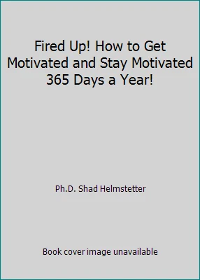 Fired Up! How to Get Motivated and Stay Motivated 365 Days a Year! - Image 1 of 1